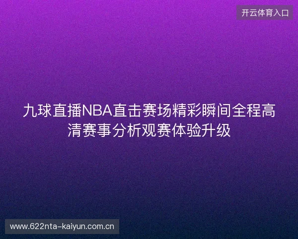 九球直播NBA直击赛场精彩瞬间全程高清赛事分析观赛体验升级