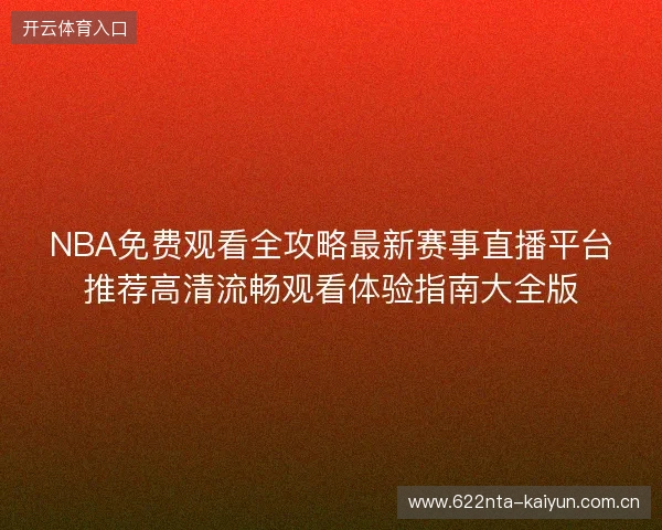 NBA免费观看全攻略最新赛事直播平台推荐高清流畅观看体验指南大全版