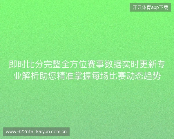 即时比分完整全方位赛事数据实时更新专业解析助您精准掌握每场比赛动态趋势 即时比分完整全方位赛事数据实时更新专业解析助您精准掌握每场比赛动态趋势
