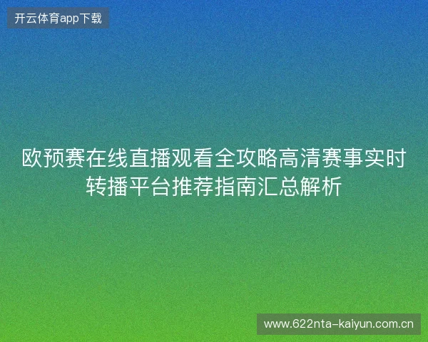 欧预赛在线直播观看全攻略高清赛事实时转播平台推荐指南汇总解析 欧预赛在线直播观看全攻略高清赛事实时转播平台推荐指南汇总解析
