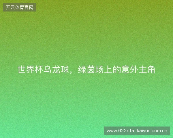 世界杯乌龙球，绿茵场上的意外主角