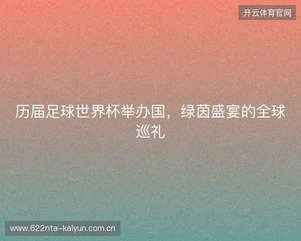 历届足球世界杯举办国，绿茵盛宴的全球巡礼